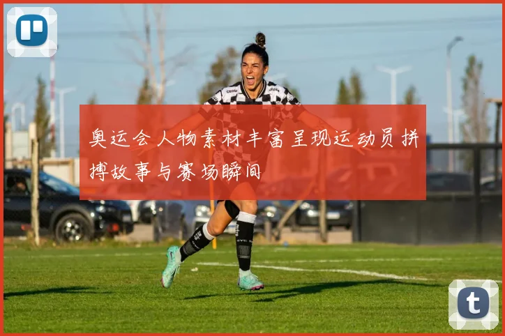 奥运会人物素材丰富呈现运动员拼搏故事与赛场瞬间