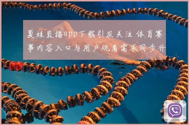 夏娃直播app下载引发关注 体育赛事内容入口与用户观看需求同步升温