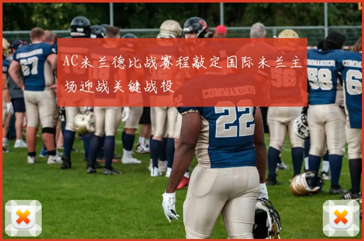 AC米兰德比战赛程敲定国际米兰主场迎战关键战役