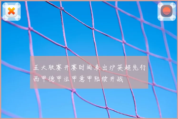 五大联赛开赛时间表出炉英超先行西甲德甲法甲意甲陆续开战