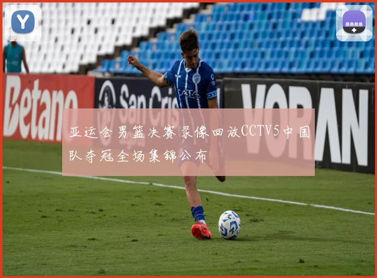 亚运会男篮决赛录像回放CCTV5中国队夺冠全场集锦公布