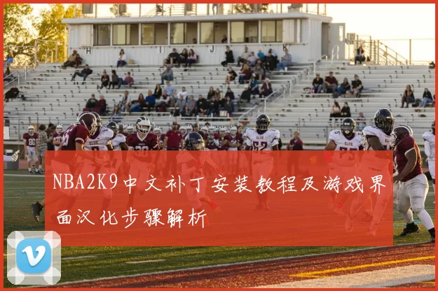 NBA2K9中文补丁安装教程及游戏界面汉化步骤解析